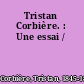 Tristan Corbière. : Une essai /