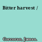 Bitter harvest /