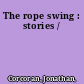 The rope swing : stories /