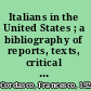Italians in the United States ; a bibliography of reports, texts, critical studies and related materials /