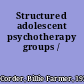 Structured adolescent psychotherapy groups /