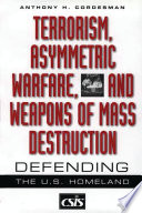 Terrorism, asymmetric warfare, and weapons of mass destruction defending the U.S. homeland /