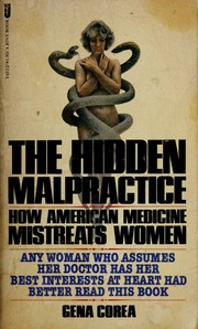 The hidden malpractice : how American medicine treats women as patients and professionals /