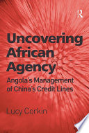 Uncovering African agency : Angola's management of China's credit lines /