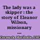 The lady was a skipper : the story of Eleanor Wilson, missionary extraordinary to the Marshall and Caroline Islands /