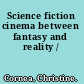 Science fiction cinema between fantasy and reality /