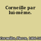 Corneille par lui-même.