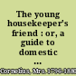 The young housekeeper's friend : or, a guide to domestic economy and comfort /