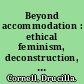 Beyond accommodation : ethical feminism, deconstruction, and the law /