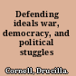 Defending ideals war, democracy, and political stuggles /