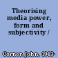 Theorising media power, form and subjectivity /