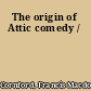 The origin of Attic comedy /