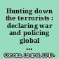 Hunting down the terrorists : declaring war and policing global violations /