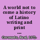 A world not to come a history of Latino writing and print culture /