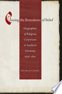 Crossing the boundaries of belief : geographies of religious conversion in southern Germany, 1648-1800 /