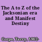 The A to Z of the Jacksonian era and Manifest Destiny