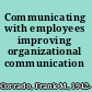 Communicating with employees improving organizational communication /