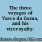 The three voyages of Vasco da Gama, and his viceroyalty.