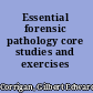 Essential forensic pathology core studies and exercises /