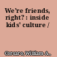 We're friends, right? : inside kids' culture /