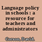 Language policy in schools : a resource for teachers and administrators /