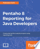 Pentaho 8 reporting for Java developers : create pixel-perfect analytical reports using reporting tools /