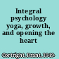 Integral psychology yoga, growth, and opening the heart /