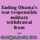 Ending Obama's war responsible military withdrawal from Afghanistan /