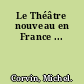 Le Théâtre nouveau en France ...