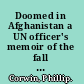 Doomed in Afghanistan a UN officer's memoir of the fall of Kabul and Najibullah's failed escape, 1992 /