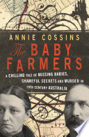 The baby farmers : a chilling tale of missing babies, shameful secrets and murder in 19th century Australia /
