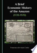 A brief economic history of the Amazon (1720-1970) /