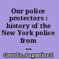 Our police protectors : history of the New York police from the earliest period to the present time ;
