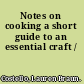 Notes on cooking a short guide to an essential craft /