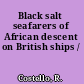 Black salt seafarers of African descent on British ships /