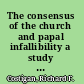 The consensus of the church and papal infallibility a study in the background of Vatican I /