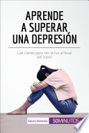 Aprende a superar una depresión : las claves para ver la luz al final del túnel /