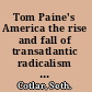 Tom Paine's America the rise and fall of transatlantic radicalism in the early republic /
