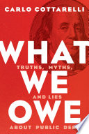 What we owe : truths, myths, and lies about public debt /