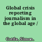 Global crisis reporting journalism in the global age /