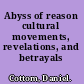 Abyss of reason cultural movements, revelations, and betrayals /
