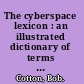 The cyberspace lexicon : an illustrated dictionary of terms from multimedia to virtual reality /