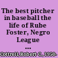 The best pitcher in baseball the life of Rube Foster, Negro League giant /