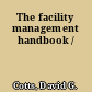 The facility management handbook /