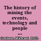 The history of mining the events, technology and people involved in the industry that forged the modern world /