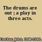 The drums are out ; a play in three acts.