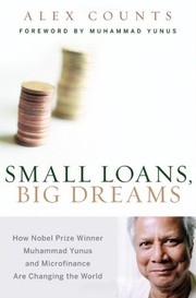 Small loans, big dreams : how Nobel peace prize winner Muhammad Yunus and microfinance are changing the world /