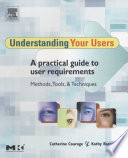 Understanding your users : a practical guide to user requirements methods, tools, and techniques /