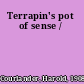 Terrapin's pot of sense /