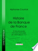 Histoire de la Banque de France : Et des principales institutions françaises de crédit depuis 1716 /